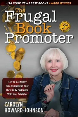 The Frugal Book Promoter - 3. vydání: Jak získat téměř bezplatnou publicitu na vlastní pěst nebo ve spolupráci s nakladatelem - The Frugal Book Promoter - 3rd Edition: How to get nearly free publicity on your own or by partnering with your publisher