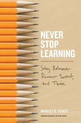 Nikdy se nepřestávej učit: Zůstaňte relevantní, znovuobjevte se a prosperujte. - Never Stop Learning: Stay Relevant, Reinvent Yourself, and Thrive