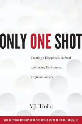 Pouze jeden výstřel: Vytvoření disciplinovaného, definovaného a láskyplného prostředí pro juniorské hráče golfu - Only One Shot: Creating a Disciplined, Defined and Loving Environment for Junior Golfers
