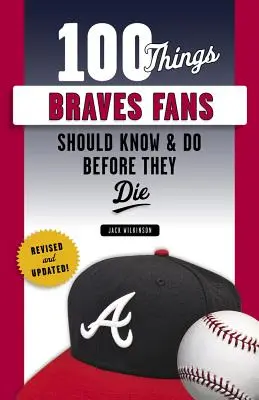 100 věcí, které by fanoušci Braves měli vědět a udělat, než zemřou - 100 Things Braves Fans Should Know & Do Before They Die