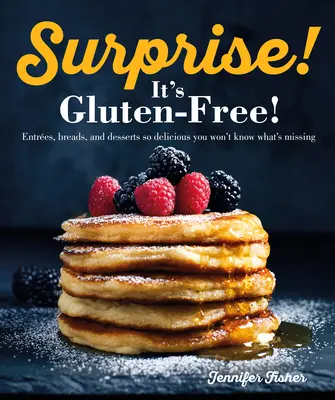 Překvapení! Je to bez lepku! Bezlepkové pokrmy, chleby a dezerty jsou tak chutné, že ani nepoznáte, co vám chybí. - Surprise! It's Gluten Free!: Entrees, Breads, and Desserts So Delicious You Won't Know What's Missing