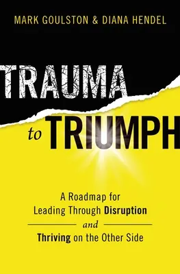 Od traumatu k vítězství: Plán, jak projít rozvratem (a prosperovat na druhé straně) - Trauma to Triumph: A Roadmap for Leading Through Disruption (and Thriving on the Other Side)
