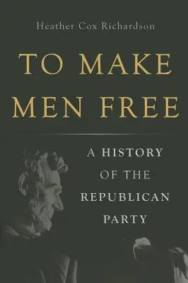 Učinit lidi svobodnými: Dějiny Republikánské strany - To Make Men Free: A History of the Republican Party