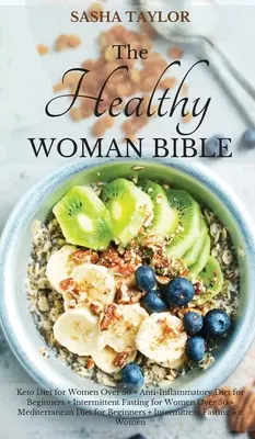 Bible zdravé ženy: Keto dieta pro ženy po padesátce + Protizánětlivá dieta pro začátečníky + Přerušovaný půst pro ženy po padesátce + Mediterr - The Healthy Woman Bible: Keto Diet for Women Over 50 + Anti-Inflammatory Diet for Beginners + Intermittent Fasting for Women Over 50 + Mediterr