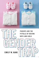 Genderová past: Rodiče a úskalí výchovy chlapců a dívek: Trapné pasti: Rodiče a úskalí výchovy chlapců a dívek - The Gender Trap: Parents and the Pitfalls of Raising Boys and Girls