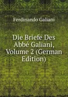 Die Briefe Des Abbe Galiani. Svazek 2 - Die Briefe Des Abbe Galiani. Volume 2