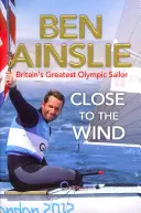 Ben Ainslie: Blízko větru - Největší britský olympijský jachtař - Ben Ainslie: Close to the Wind - Britain's Greatest Olympic Sailor