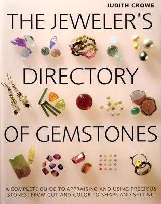 The Jeweler's Directory of Gemstones: Kompletní průvodce hodnocením a používáním drahých kamenů od broušení a barvy až po tvar a zasazení. - The Jeweler's Directory of Gemstones: A Complete Guide to Appraising and Using Precious Stones from Cut and Color to Shape and Settings