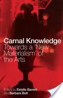 Tělesné poznání: Na cestě k novému materialismu prostřednictvím umění - Carnal Knowledge: Towards a 'New Materialism' Through The Arts