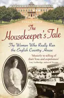 Příběh hospodyně: Ženy, které skutečně vedly anglický venkovský dům - The Housekeeper's Tale: The Women Who Really Ran the English Country House
