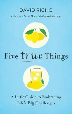 Pět pravdivých věcí: Malý průvodce pro přijetí velkých životních výzev - Five True Things: A Little Guide to Embracing Life's Big Challenges
