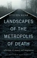 Krajiny metropole smrti: Úvahy o paměti a představivosti - Landscapes of the Metropolis of Death: Reflections on Memory and Imagination