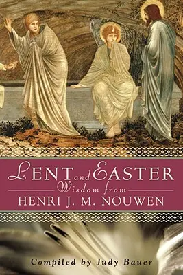 Postní a velikonoční moudrost od Henriho J. M. Nouwena: Moudrost J. Henriho Nouwena: Písmo a modlitby na každý den spolu s Nouwenovými vlastními slovy - Lent and Easter Wisdom from Henri J. M. Nouwen: Daily Scripture and Prayers Together with Nouwen's Own Words