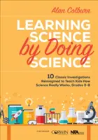 Learning Science by Doing Science (Učíme se vědu tím, že děláme vědu): 10 klasických vyšetřování, která děti naučí, jak věda skutečně funguje, pro 3.-8. třídu: 10 Classic Investigations Reimagined to Teach Kids How Science Really Works. - Learning Science by Doing Science: 10 Classic Investigations Reimagined to Teach Kids How Science Really Works, Grades 3-8