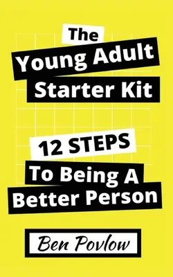 Startovací sada pro mladé dospělé: 12 kroků, jak se stát lepším člověkem - The Young Adult Starter Kit: 12 Steps to Being a Better Person