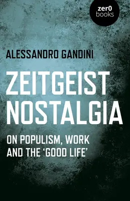 Zeitgeist Nostalgie: O populismu, práci a „dobrém životě - Zeitgeist Nostalgia: On Populism, Work and the 'good Life'