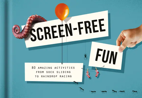 Zábava bez obrazovky: 80 úžasných aktivit od klouzání v ponožkách po závody s dešťovými kapkami - Screen-Free Fun: 80 Amazing Activities from Sock Sliding to Raindrop Racing