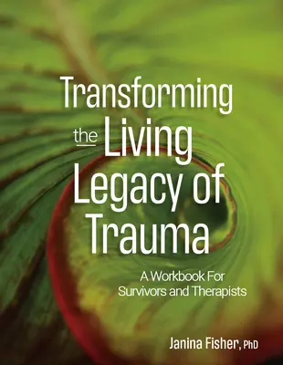 Proměna živého dědictví traumatu: Vydání knihy pro pozůstalé a terapeuty: Trauma v ruce: pracovní příručka pro pozůstalé a terapeuty - Transforming the Living Legacy of Trauma: A Workbook for Survivors and Therapists