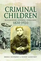 Kriminální děti: Pátrání po mladistvých pachatelích 1820-1920 - Criminal Children: Researching Juvenile Offenders 1820-1920