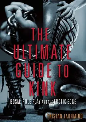 Ultimátní průvodce Kink: Bdsm, hraní rolí a erotické hrátky. - Ultimate Guide to Kink: Bdsm, Role Play and the Erotic Edge
