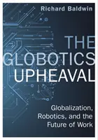 Globotics Upheaval - Globalizace, robotika a budoucnost práce - Globotics Upheaval - Globalisation, Robotics and the Future of Work