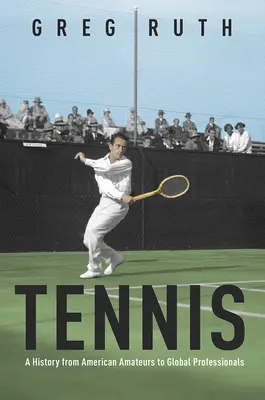 Tenis: Historie od amerických amatérů po světové profesionály - Tennis: A History from American Amateurs to Global Professionals