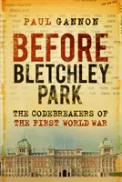 Před Bletchley Parkem: The Codebreakers of the First World War: Bletchley: The Secret of the First World War: The Codebreakers of the First World War - Before Bletchley Park: The Codebreakers of the First World War