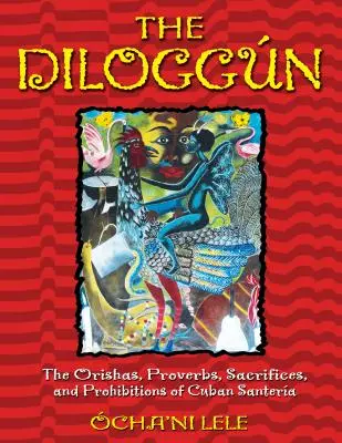 Diloggn: Diloghna: Příručka: Orishy, přísloví, oběti a zákazy kubánské santery. - The Diloggn: The Orishas, Proverbs, Sacrifices, and Prohibitions of Cuban Santera