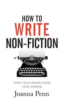 Jak psát literaturu faktu: Jak proměnit své znalosti ve slova - How To Write Non-Fiction: Turn Your Knowledge Into Words