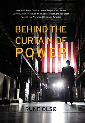 Za oponou moci: Jak Karl Rove, David Axelrod, Roger Ailes, James Carville, Dick Morris a Lee Atwater vyhráli nejtěžší závod ve světě - Behind the Curtain of Power: How Karl Rove, David Axelrod, Roger Ailes, James Carville, Dick Morris, and Lee Atwater Won the Toughest Race in the W