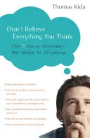 Nevěřte všemu, co si myslíte: 6 základních chyb, které děláme v myšlení - Don't Believe Everything You Think: The 6 Basic Mistakes We Make in Thinking