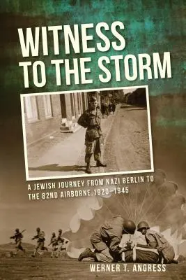 Svědek bouře: Židovská cesta z nacistického Berlína k 82. výsadkové armádě v letech 1920-1945. - Witness to the Storm: A Jewish Journey from Nazi Berlin to the 82nd Airborne, 1920-1945
