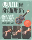 Ukulele pro začátečníky: Jak hrát na ukulele v jednoduchých krocích: Jak hrát na ukulele pro začátečníky: Jak hrát na ukulele pro začátečníky v jednoduchých krocích - Ukulele for Beginners: How to Play Ukulele in Easy-To-Follow Steps