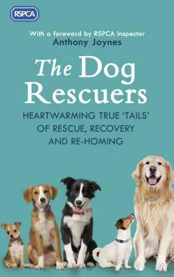 Psí záchranáři: Psí záchranáři: Srdceryvné příběhy o záchraně, uzdravení a navrácení psů do nového domova - The Dog Rescuers: Heartwarming True Tails of Rescue, Recovery and Re-Homing