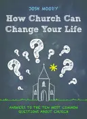 Jak může církev změnit váš život: Jak změnit život: odpovědi na deset nejčastějších otázek o církvi - How Church Can Change Your Life: Answers to the Ten Most Common Questions about Church