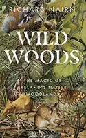 Divoké lesy: Dřevěná místa: Kouzlo původních irských lesů - Wild Woods: The Magic of Ireland's Native Woodlands