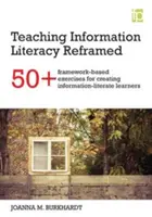 Výuka informační gramotnosti přeformulovaná - 50+ rámcových cvičení pro vytváření informačně gramotných studentů - Teaching Information Literacy Reframed - 50+ framework-based exercises for creating information-literate learners