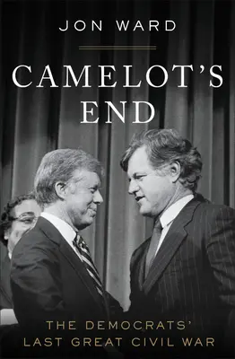 Konec Kamelotu: Poslední velká občanská válka demokratů - Camelot's End: The Democrats' Last Great Civil War