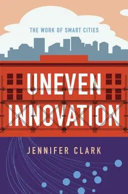 Nerovnoměrné inovace: The Work of Smart Cities - Uneven Innovation: The Work of Smart Cities