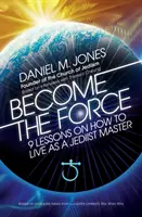 Staňte se Sílou: 9 lekcí, jak žít jako mistr Jedi - Become the Force: 9 Lessons on How to Live as a Jediist Master