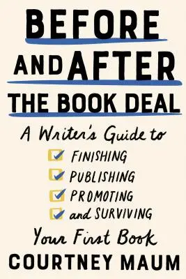 Před a po knižní smlouvě: Průvodce spisovatele při dokončování, vydávání, propagaci a přežití první knihy - Before and After the Book Deal: A Writer's Guide to Finishing, Publishing, Promoting, and Surviving Your First Book