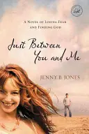 Jen mezi námi dvěma: A Novel of Losing Fear and Finding God (Román o ztrátě strachu a nalezení Boha) - Just Between You and Me: A Novel of Losing Fear and Finding God