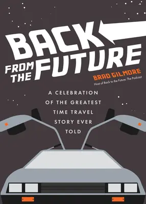 Zpět z budoucnosti: (Návrat do budoucnosti - fakta a zajímavosti o cestování časem) - Back from the Future: A Celebration of the Greatest Time Travel Story Ever Told (Back to the Future Time Travel Facts and Trivia)