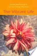 Život plný života: Živý život: učebnice pro učitele (1): Jednoduché meditace pro efektivní využívání energie - The Vibrant Life: Simple Meditations to Use Your Energy Effectively