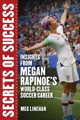 Tajemství úspěchu: Megan Rapinoe: Postřehy z její prvotřídní fotbalové kariéry - Secrets of Success: Insights from Megan Rapinoe's World-Class Soccer Career