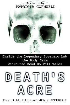 Death's Acre: Uvnitř legendární forenzní laboratoře Farma těl, kde mrtví vyprávějí příběhy - Death's Acre: Inside the Legendary Forensic Lab the Body Farm Where the Dead Do Tell Tales