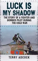Štěstí je můj stín - Příběh pilota stíhaček a bombardérů za studené války - Luck is my Shadow - The Story of a Fighter and Bomber Pilot During the Cold War