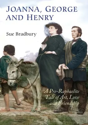 Joanna, George a Henry: Henry a Henry: Předrafaelitský příběh o umění, lásce a přátelství. - Joanna, George and Henry: A Pre-Raphaelite Tale of Art, Love and Friendship