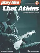 Hrajte jako Chet Atkins: Vydejte se na cestu za kytarou a naučte se hrát na kytaru: The Ultimate Guitar Lesson - Play Like Chet Atkins: The Ultimate Guitar Lesson