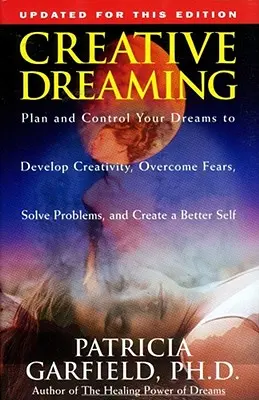 Tvůrčí snění: Plánujte a ovládejte své sny a rozvíjejte kreativitu Překonejte strach Vyřešte problémy - Creative Dreaming: Plan and Control Your Dreams to Develop Creativity Overcome Fears Solve Proble